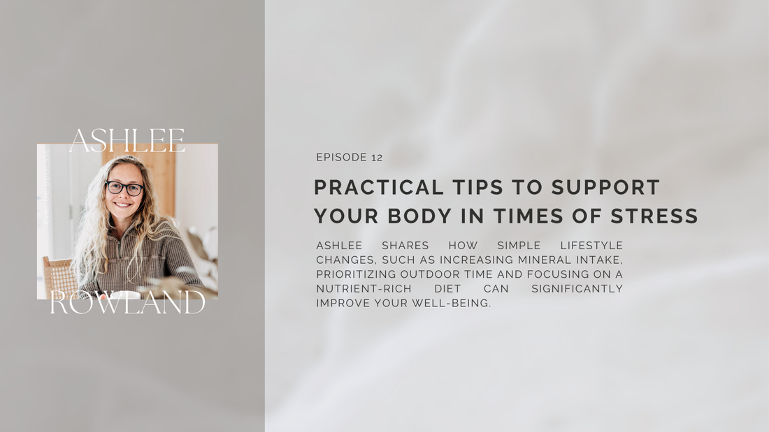 12: Practical Tips To Support Your Body In Times of Stress | Ashlee Rowland